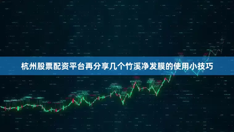 杭州股票配资平台再分享几个竹溪净发膜的使用小技巧