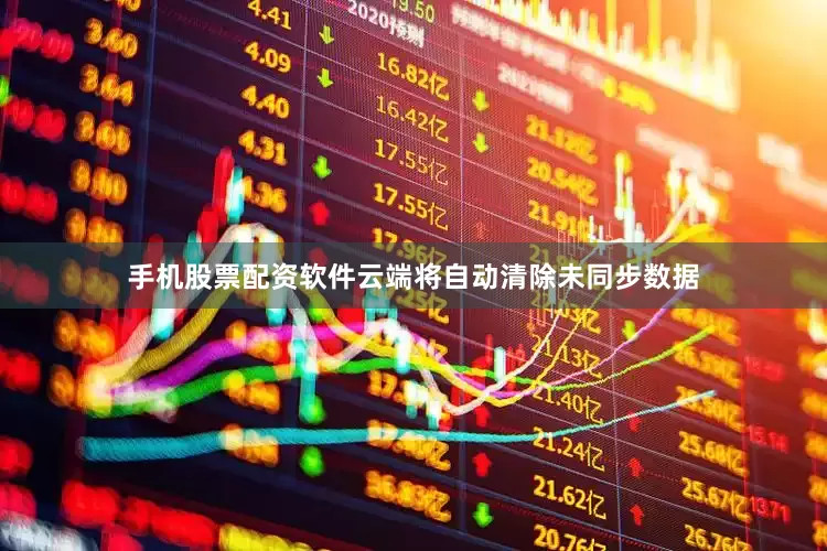 手机股票配资软件云端将自动清除未同步数据