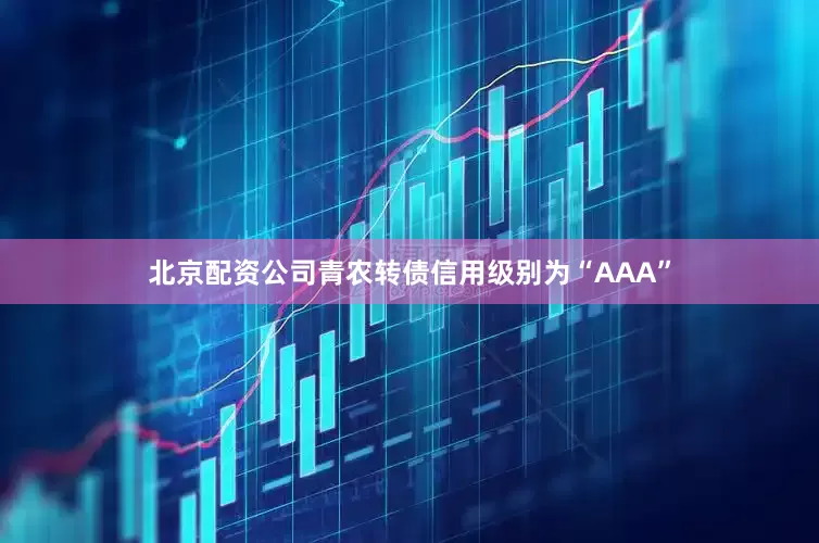 北京配资公司青农转债信用级别为“AAA”