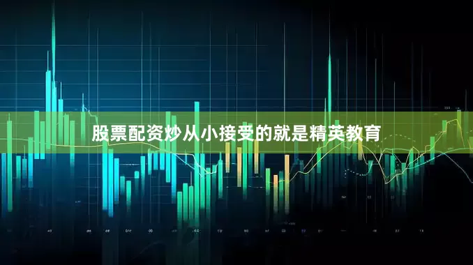 股票配资炒从小接受的就是精英教育