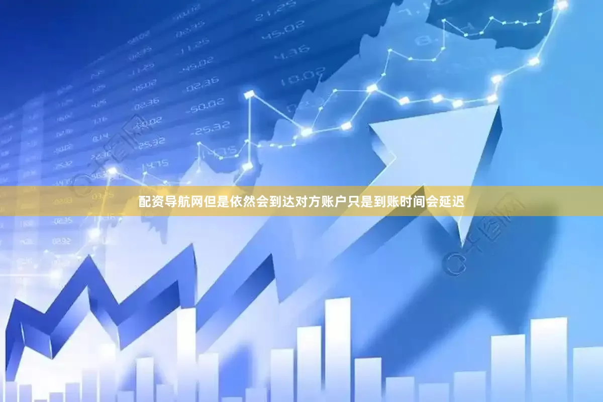 配资导航网但是依然会到达对方账户只是到账时间会延迟