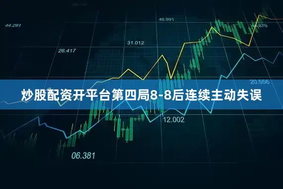 炒股配资开平台第四局8-8后连续主动失误