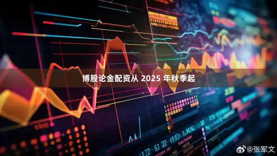 博股论金配资从 2025 年秋季起
