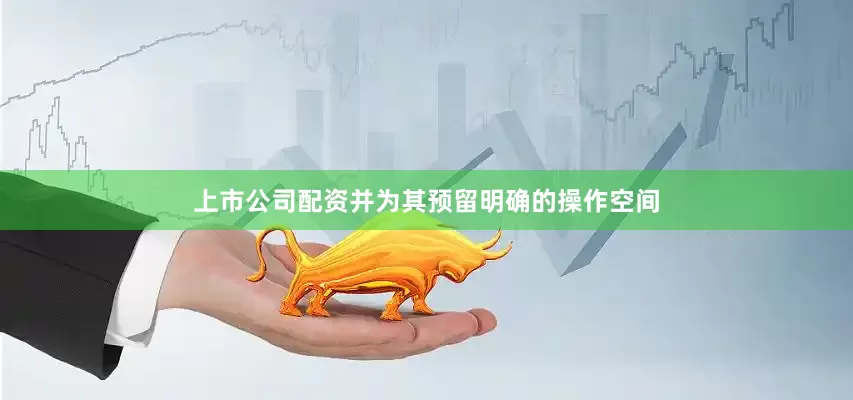 上市公司配资并为其预留明确的操作空间