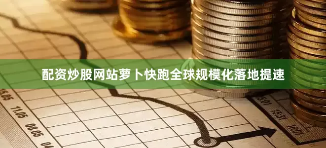 配资炒股网站萝卜快跑全球规模化落地提速