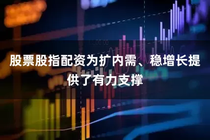 股票股指配资为扩内需、稳增长提供了有力支撑